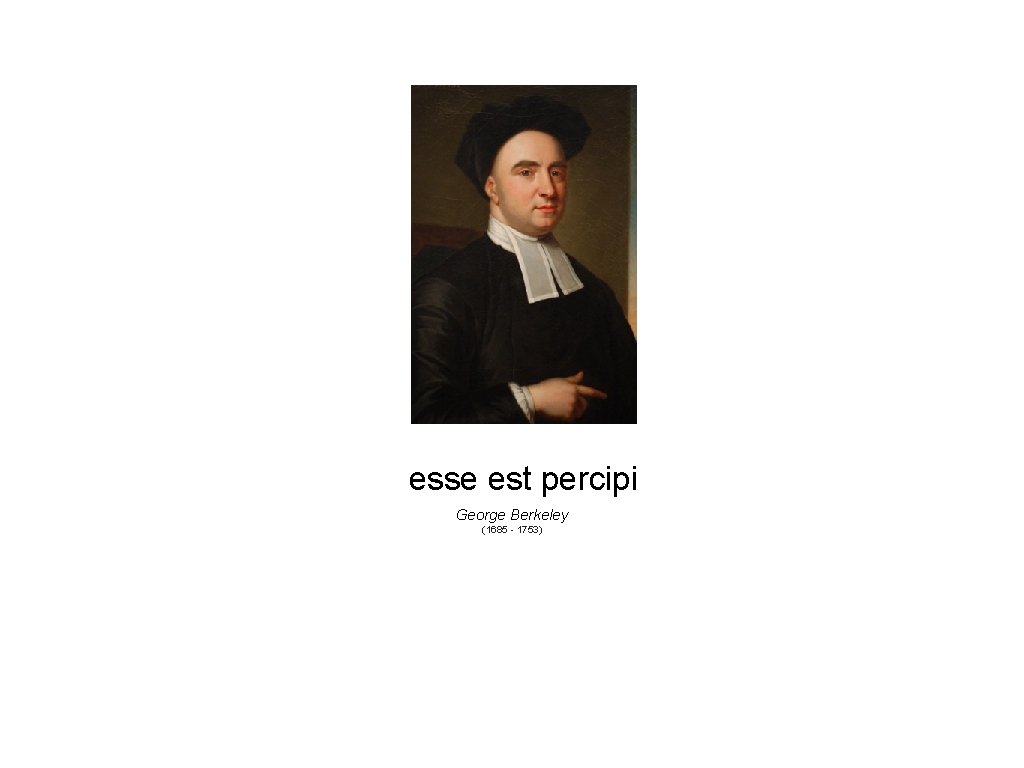 esse est percipi George Berkeley (1685 - 1753) 