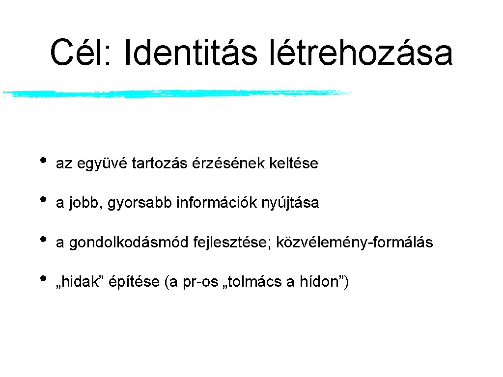 Cél: Identitás létrehozása • az együvé tartozás érzésének keltése • a jobb, gyorsabb információk