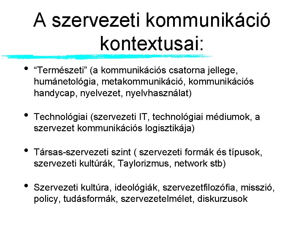 A szervezeti kommunikáció kontextusai: • “Természeti” (a kommunikációs csatorna jellege, humánetológia, metakommunikáció, kommunikációs handycap,