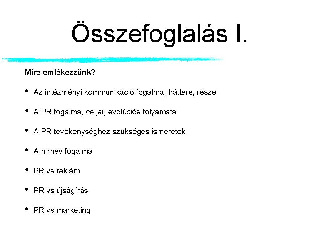 Összefoglalás I. Mire emlékezzünk? • Az intézményi kommunikáció fogalma, háttere, részei • A PR