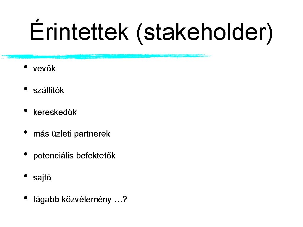 Érintettek (stakeholder) • vevők • szállítók • kereskedők • más üzleti partnerek • potenciális