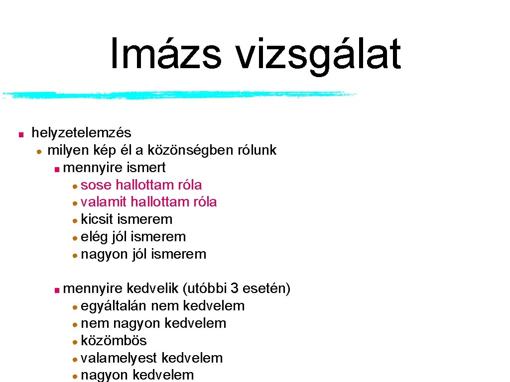 Imázs vizsgálat ■ helyzetelemzés ● milyen kép él a közönségben rólunk ■ mennyire ismert Imázs vizsgálat ■ helyzetelemzés ● milyen kép él a közönségben rólunk ■ mennyire ismert