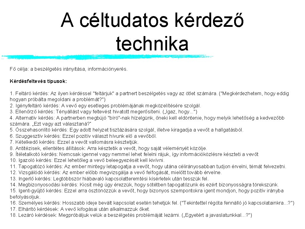 A céltudatos kérdező technika Fő célja: a beszélgetés irányítása, információnyerés. Kérdésfeltevés típusok: 1. Feltáró