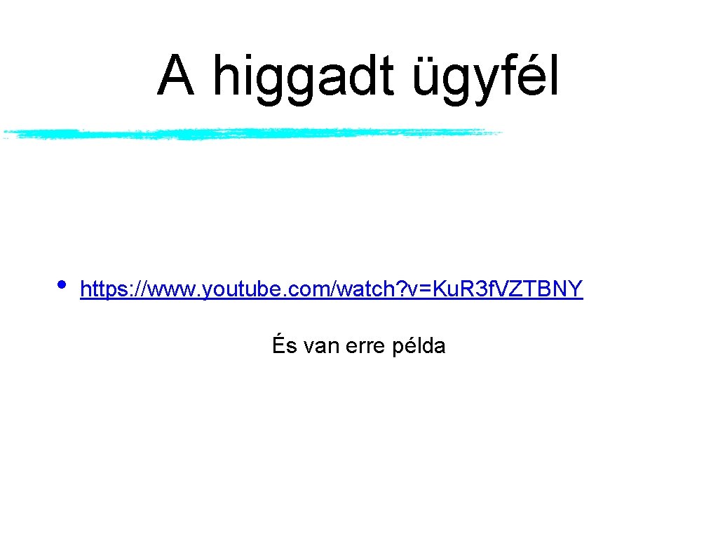 A higgadt ügyfél • https: //www. youtube. com/watch? v=Ku. R 3 f. VZTBNY És A higgadt ügyfél • https: //www. youtube. com/watch? v=Ku. R 3 f. VZTBNY És