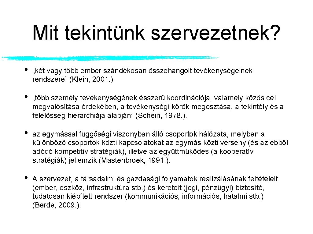 Mit tekintünk szervezetnek? • „két vagy több ember szándékosan összehangolt tevékenységeinek rendszere” (Klein, 2001. Mit tekintünk szervezetnek? • „két vagy több ember szándékosan összehangolt tevékenységeinek rendszere” (Klein, 2001.