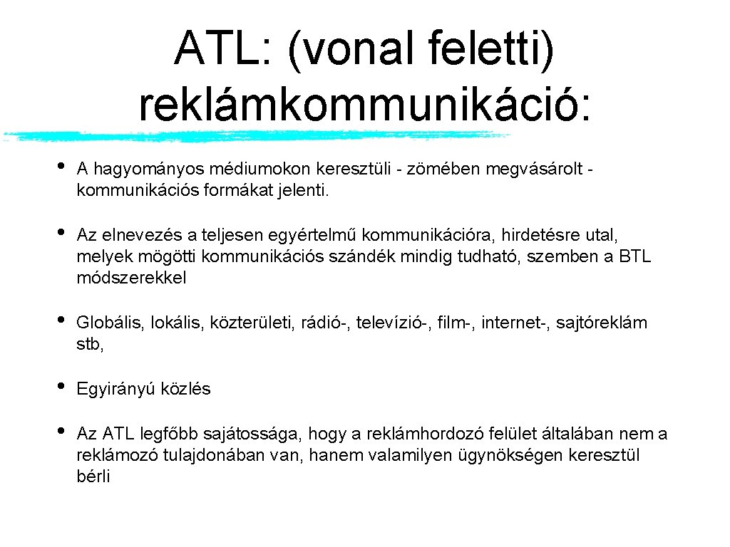 ATL: (vonal feletti) reklámkommunikáció: • A hagyományos médiumokon keresztüli - zömében megvásárolt - kommunikációs ATL: (vonal feletti) reklámkommunikáció: • A hagyományos médiumokon keresztüli - zömében megvásárolt - kommunikációs