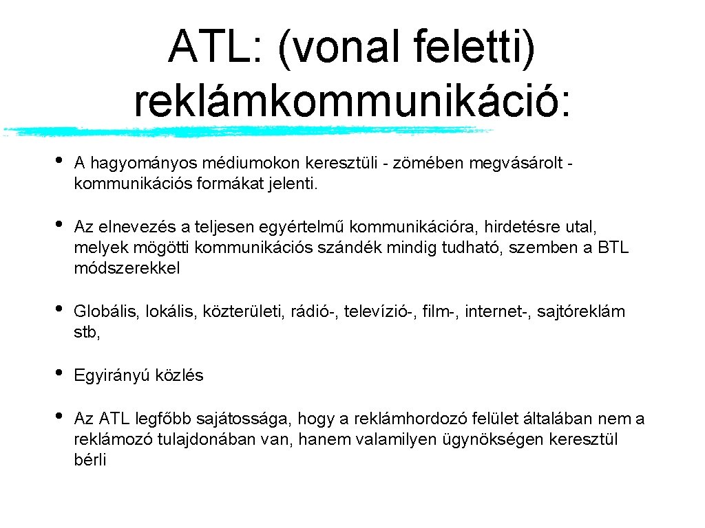 ATL: (vonal feletti) reklámkommunikáció: • A hagyományos médiumokon keresztüli - zömében megvásárolt - kommunikációs