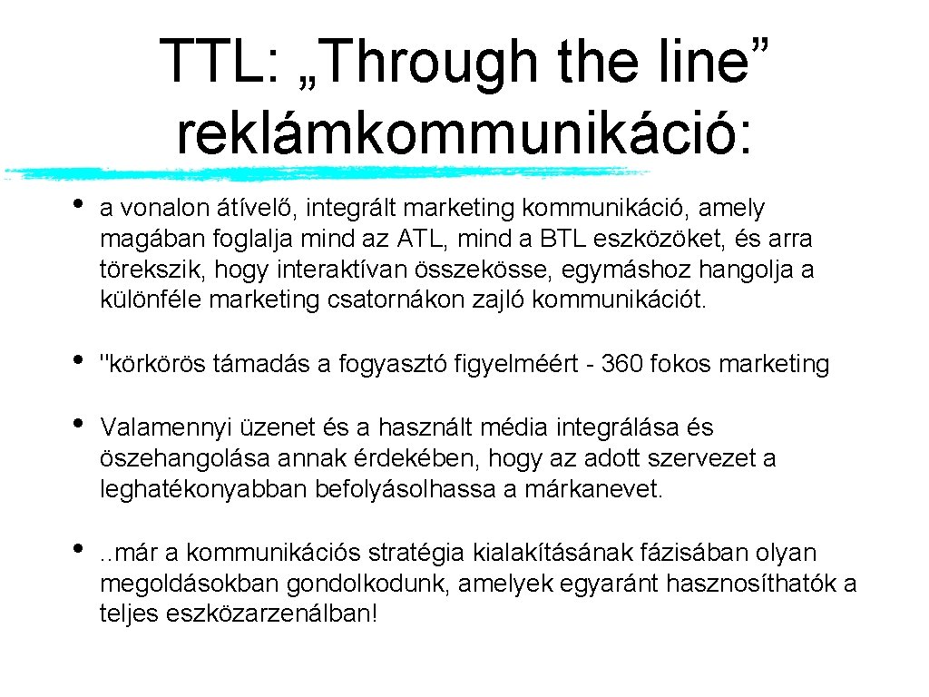 TTL: „Through the line” reklámkommunikáció: • a vonalon átívelő, integrált marketing kommunikáció, amely magában