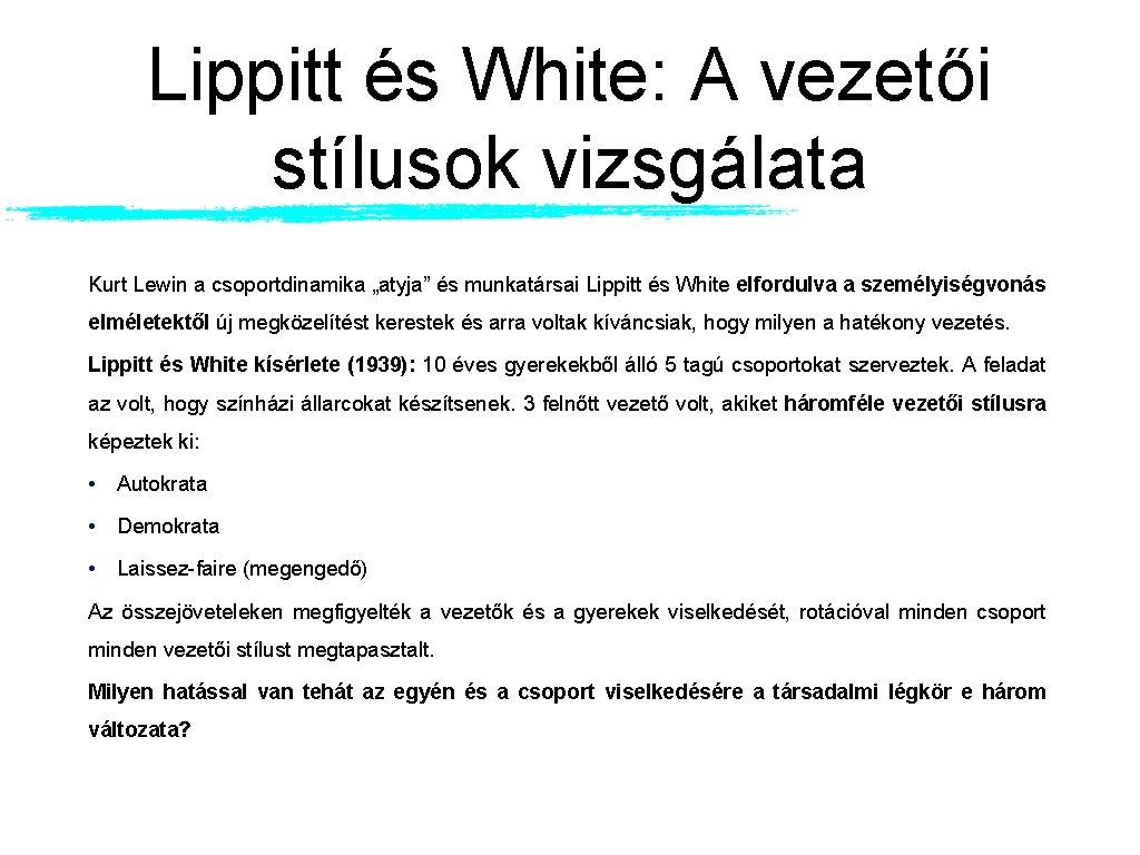 Lippitt és White: A vezetői stílusok vizsgálata Kurt Lewin a csoportdinamika „atyja” és munkatársai Lippitt és White: A vezetői stílusok vizsgálata Kurt Lewin a csoportdinamika „atyja” és munkatársai