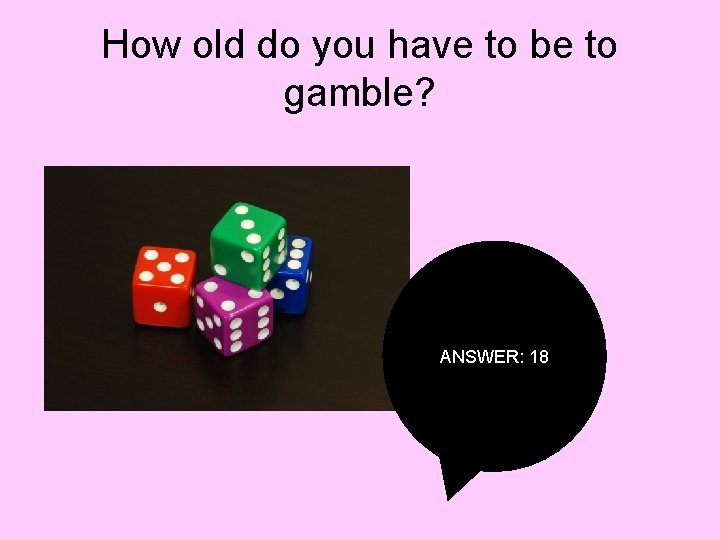 How old do you have to be to gamble? ANSWER: 18 