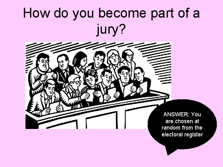 How do you become part of a jury? ANSWER: You are chosen at random