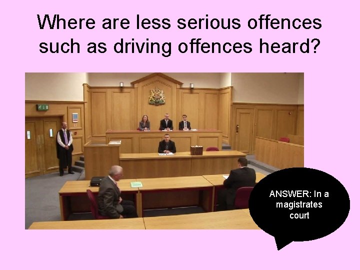 Where are less serious offences such as driving offences heard? ANSWER: In a magistrates