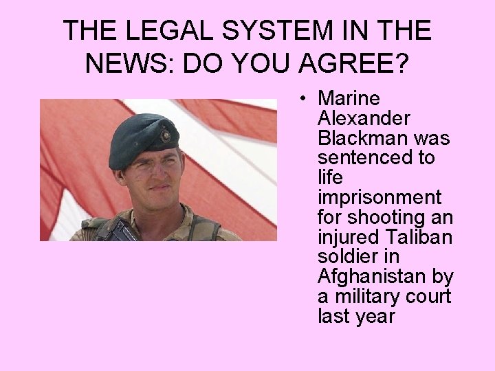 THE LEGAL SYSTEM IN THE NEWS: DO YOU AGREE? • Marine Alexander Blackman was