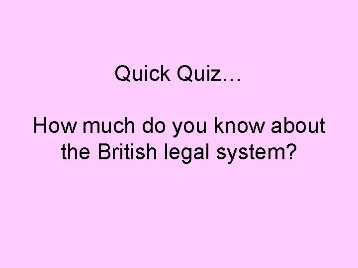 Quick Quiz… How much do you know about the British legal system? 