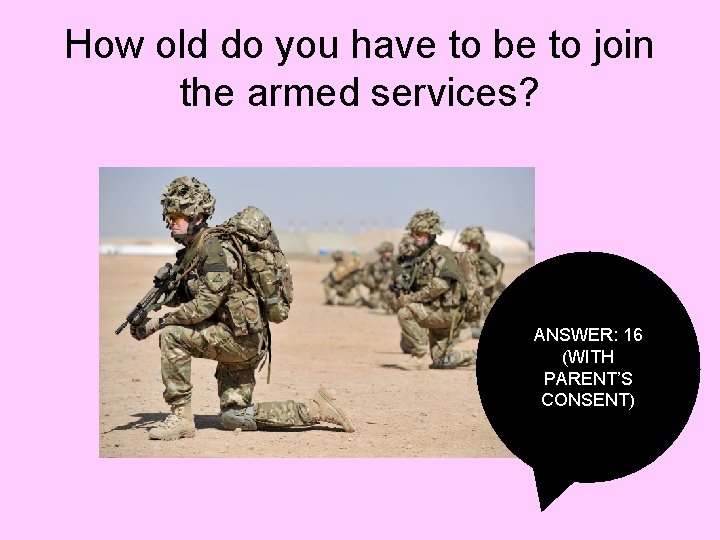 How old do you have to be to join the armed services? ANSWER: 16