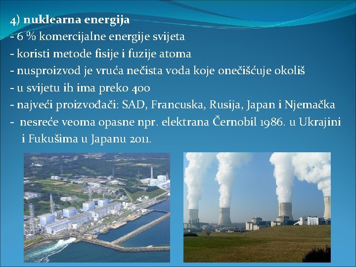 4) nuklearna energija - 6 % komercijalne energije svijeta - koristi metode fisije i