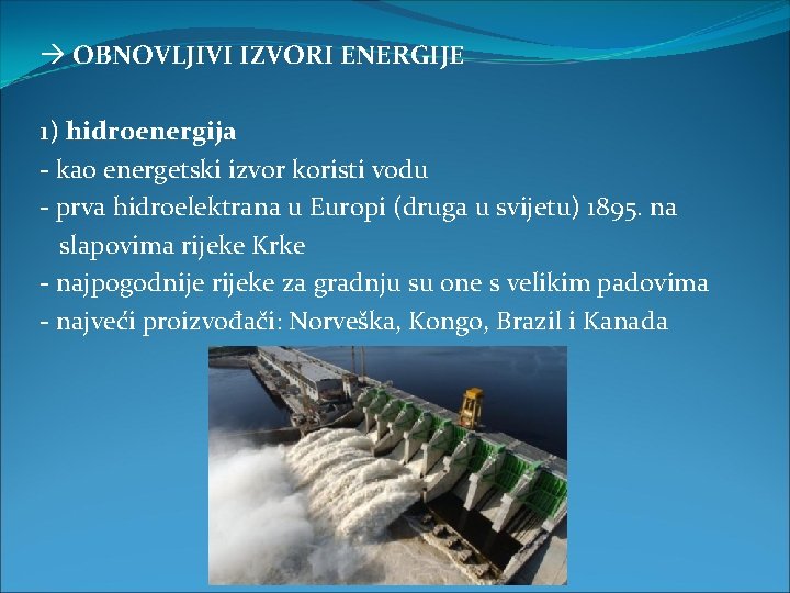  OBNOVLJIVI IZVORI ENERGIJE 1) hidroenergija - kao energetski izvor koristi vodu - prva