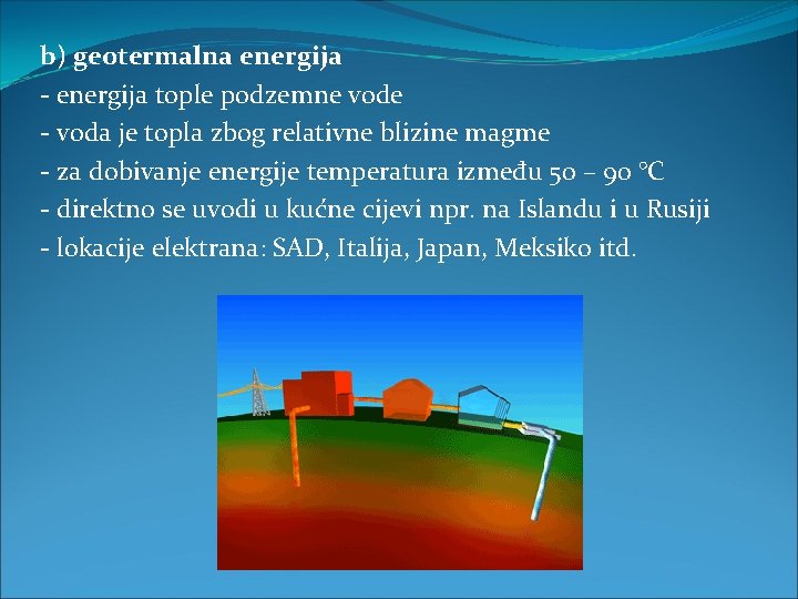 b) geotermalna energija - energija tople podzemne vode - voda je topla zbog relativne