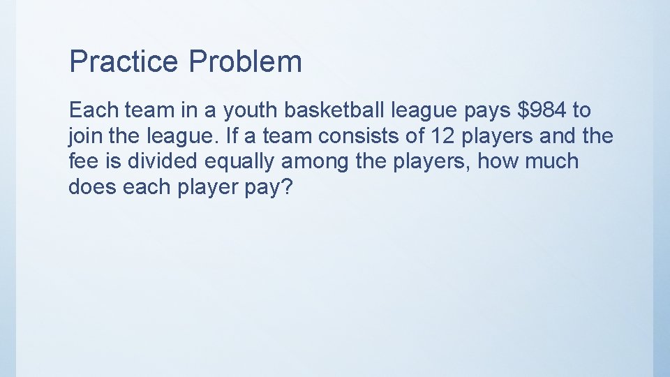 Practice Problem Each team in a youth basketball league pays $984 to join the