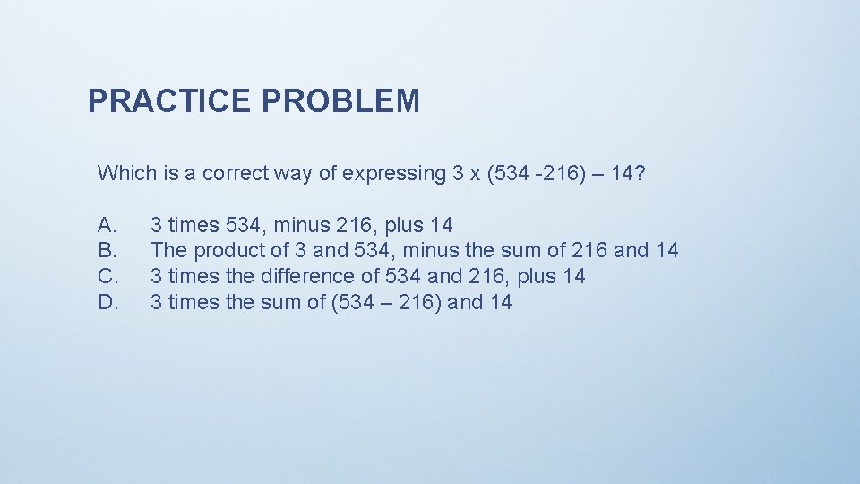 PRACTICE PROBLEM Which is a correct way of expressing 3 x (534 -216) –