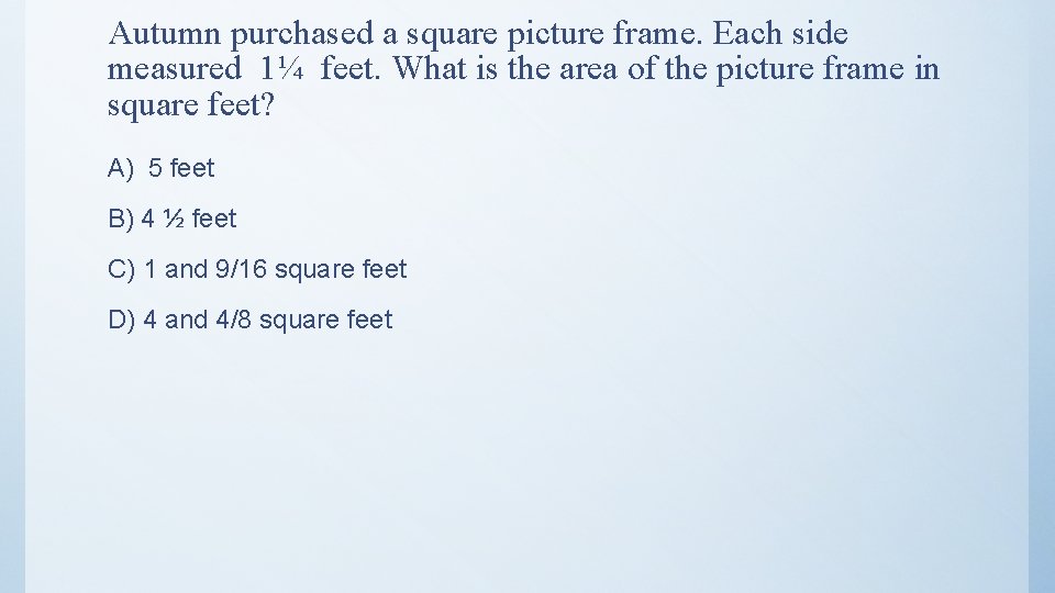 Autumn purchased a square picture frame. Each side measured 1¼ feet. What is the