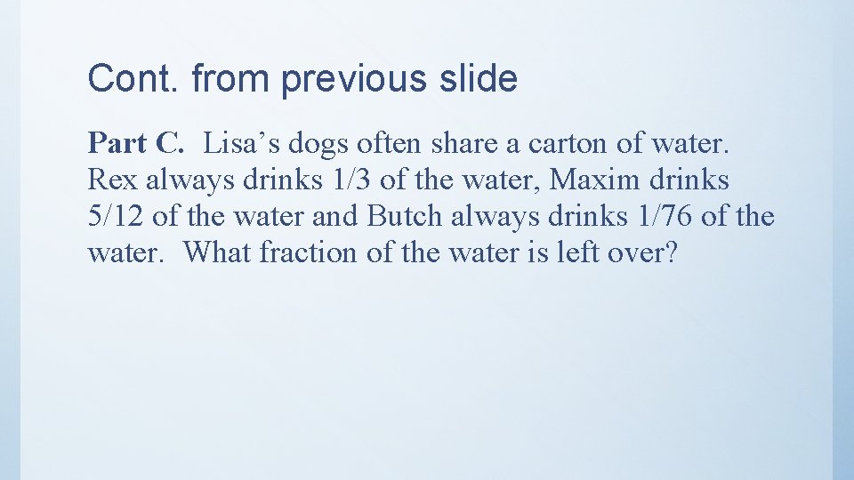 Cont. from previous slide Part C. Lisa’s dogs often share a carton of water.
