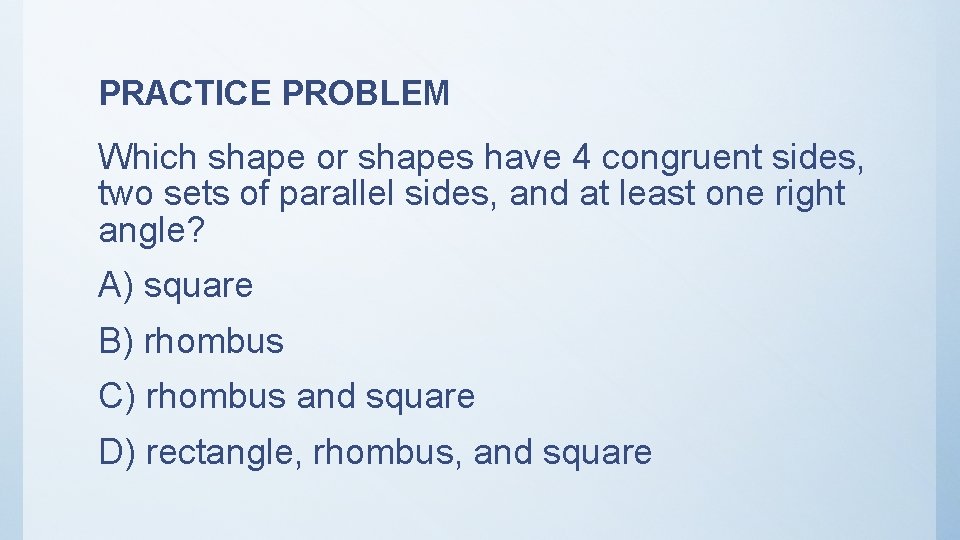 PRACTICE PROBLEM Which shape or shapes have 4 congruent sides, two sets of parallel