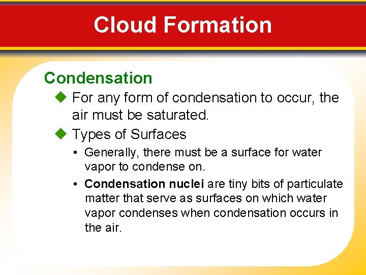 Cloud Formation Condensation For any form of condensation to occur, the air must be