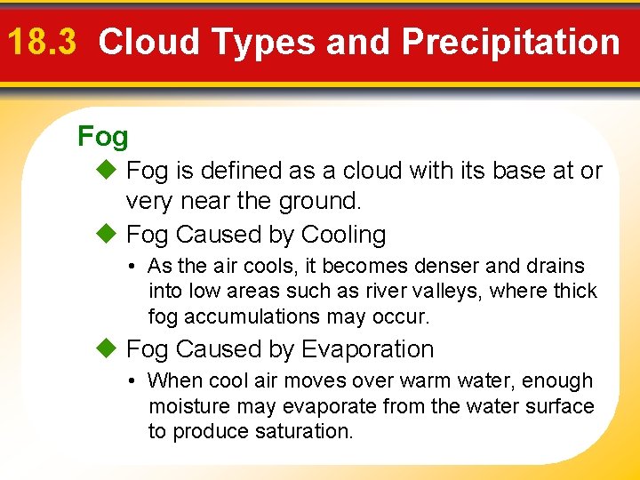 18. 3 Cloud Types and Precipitation Fog is defined as a cloud with its
