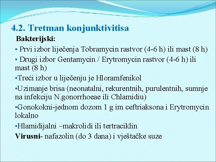 4. 2. Tretman konjunktivitisa Bakterijski: • Prvi izbor liječenja Tobramycin rastvor (4 -6 h)