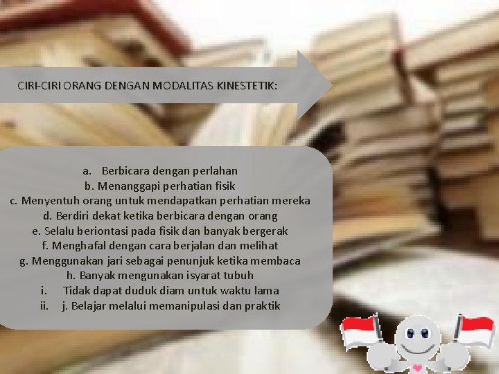 CIRI-CIRI ORANG DENGAN MODALITAS KINESTETIK: a. Berbicara dengan perlahan b. Menanggapi perhatian fisik c.