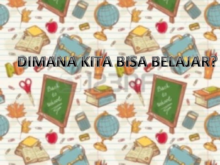 DIMANA KITA BISA BELAJAR? 