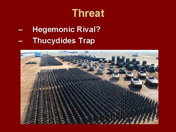 Threat – – Hegemonic Rival? Thucydides Trap 