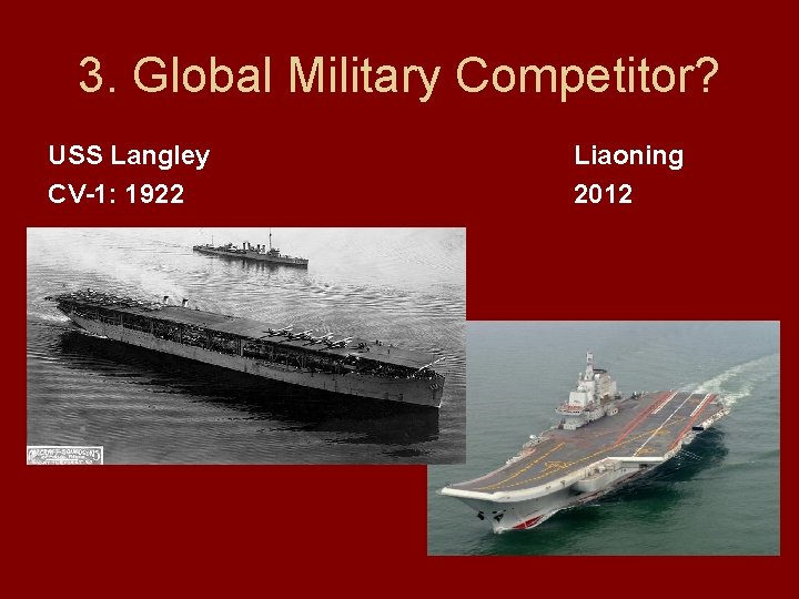 3. Global Military Competitor? USS Langley CV-1: 1922 Liaoning 2012 