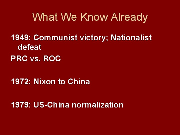 What We Know Already 1949: Communist victory; Nationalist defeat PRC vs. ROC 1972: Nixon