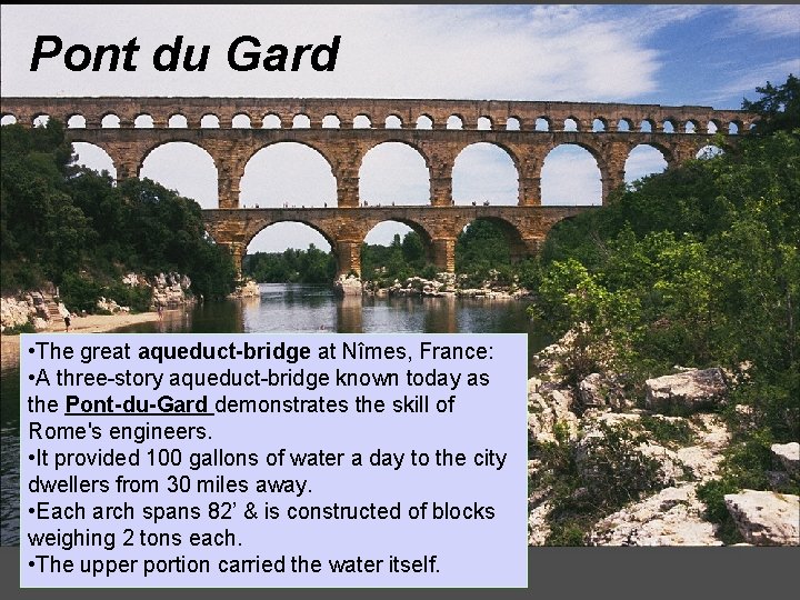 Pont du Gard • The great aqueduct-bridge at Nîmes, France: • A three-story aqueduct-bridge