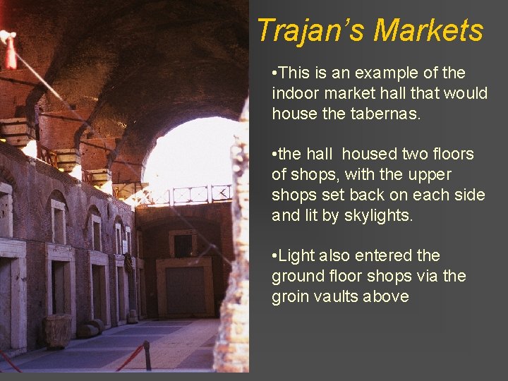 Trajan’s Markets • This is an example of the indoor market hall that would