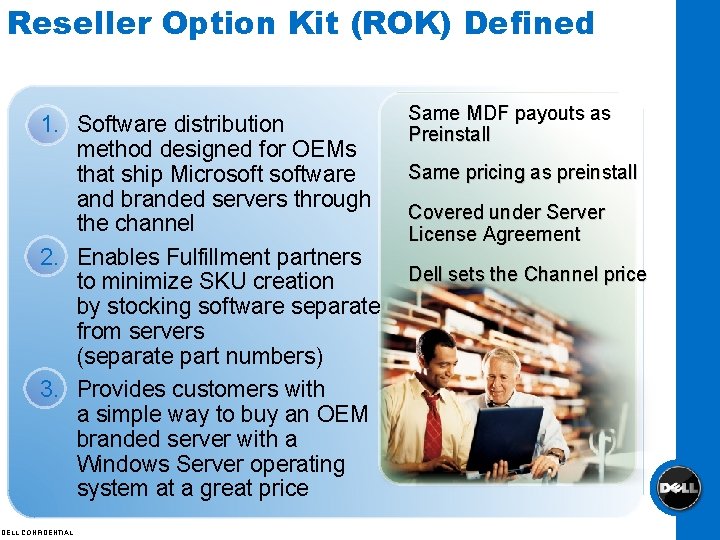 Reseller Option Kit (ROK) Defined 1. Software distribution method designed for OEMs that ship