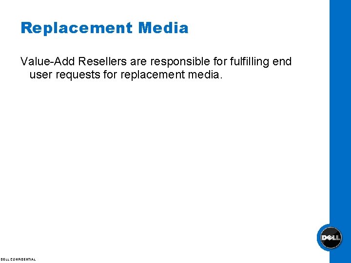 Replacement Media Value-Add Resellers are responsible for fulfilling end user requests for replacement media.