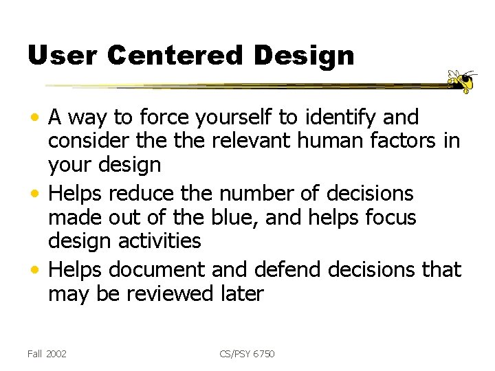 User Centered Design • A way to force yourself to identify and consider the