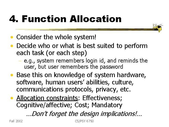 4. Function Allocation • Consider the whole system! • Decide who or what is