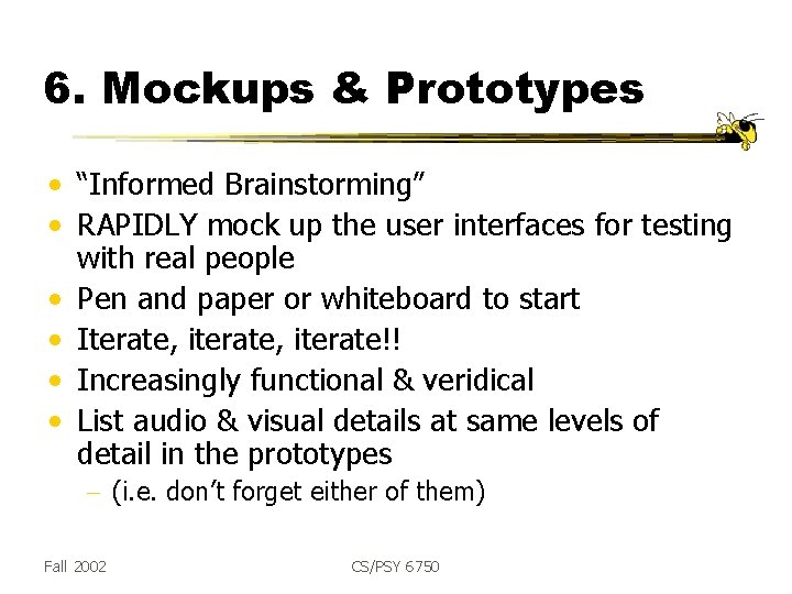 6. Mockups & Prototypes • “Informed Brainstorming” • RAPIDLY mock up the user interfaces
