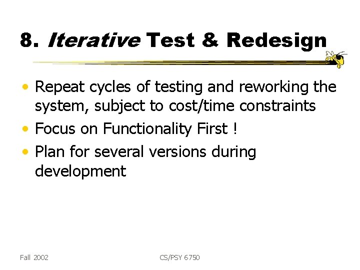 8. Iterative Test & Redesign • Repeat cycles of testing and reworking the system,