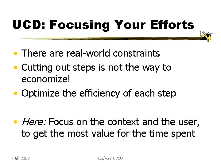 UCD: Focusing Your Efforts • There are real-world constraints • Cutting out steps is