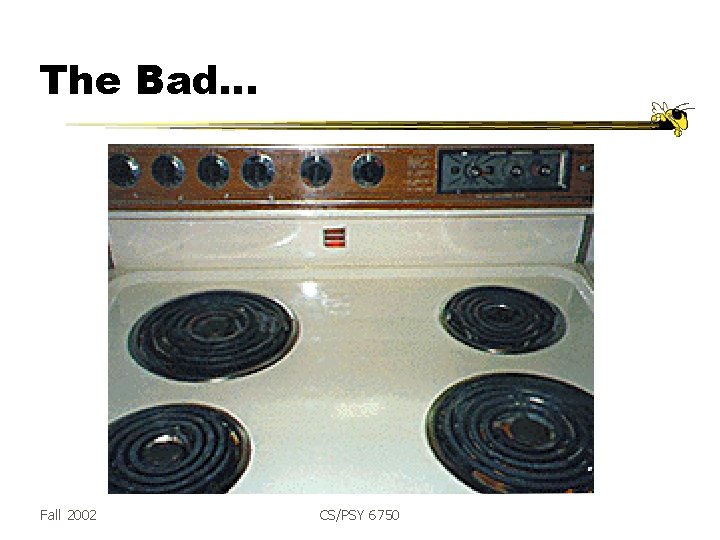 The Bad… Fall 2002 CS/PSY 6750 