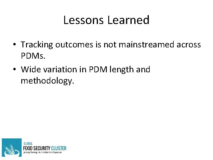 Lessons Learned • Tracking outcomes is not mainstreamed across PDMs. • Wide variation in