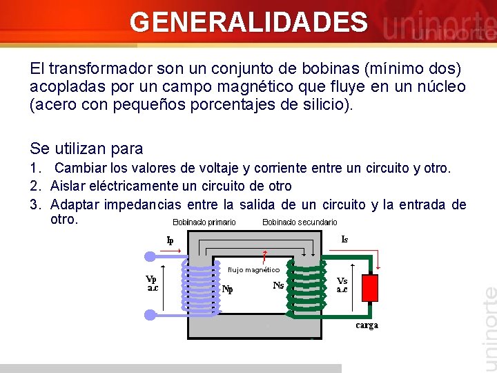 GENERALIDADES El transformador son un conjunto de bobinas (mínimo dos) acopladas por un campo