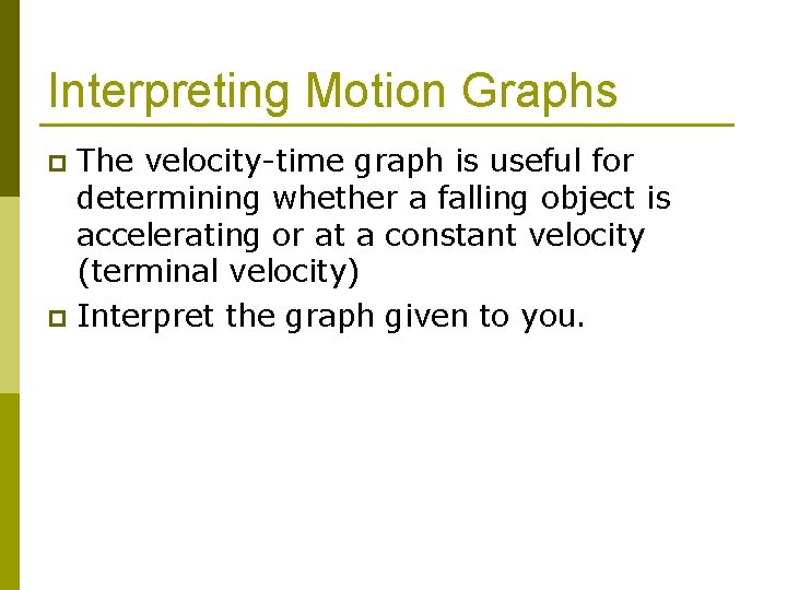 Interpreting Motion Graphs The velocity-time graph is useful for determining whether a falling object