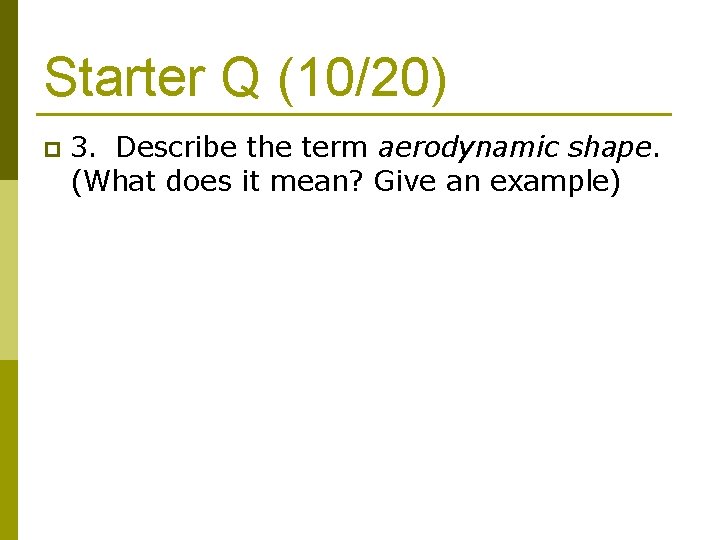 Starter Q (10/20) p 3. Describe the term aerodynamic shape. (What does it mean? Starter Q (10/20) p 3. Describe the term aerodynamic shape. (What does it mean?