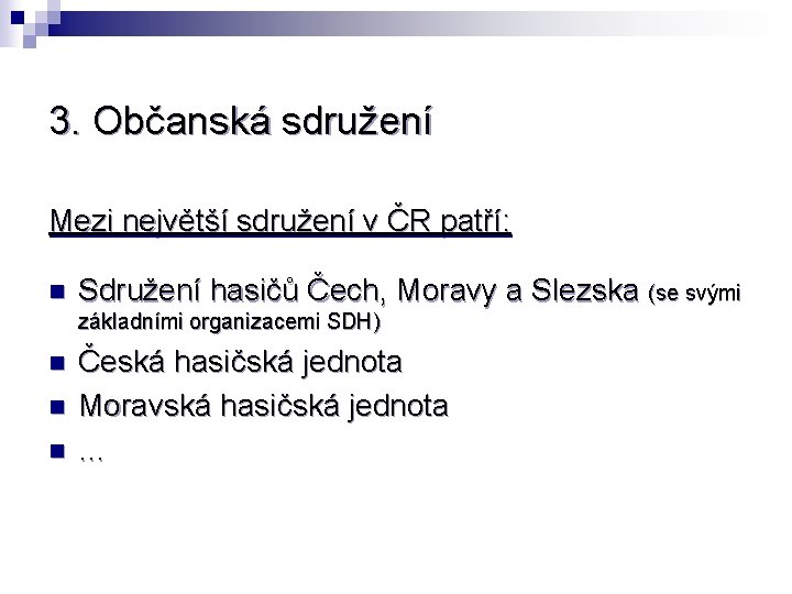 3. Občanská sdružení Mezi největší sdružení v ČR patří: n Sdružení hasičů Čech, Moravy